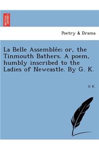 La Belle Assemblée; or, the Tinmouth Bathers. A poem, humbly inscribed to the Ladies of Newcastle. By G. K.