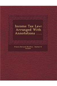 Income Tax Law: Arranged with Annotations ......