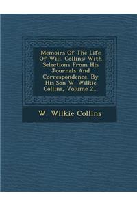 Memoirs of the Life of Will. Collins: With Selections from His Journals and Correspondence. by His Son W. Wilkie Collins, Volume 2...