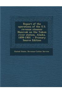 Report of the Operations of the U.S. Revenue Steamer Nunivak on the Yukon River Station, Alaska, 1899-1901