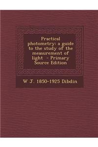 Practical Photometry: A Guide to the Study of the Measurement of Light