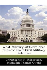 What Military Officers Need to Know about Civil-Military Relations