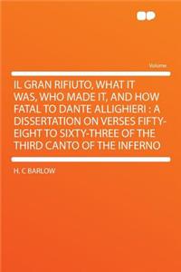 Il Gran Rifiuto, What It Was, Who Made It, and How Fatal to Dante Allighieri: A Dissertation on Verses Fifty-Eight to Sixty-Three of the Third Canto of the Inferno