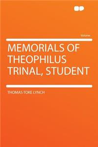 Memorials of Theophilus Trinal, Student