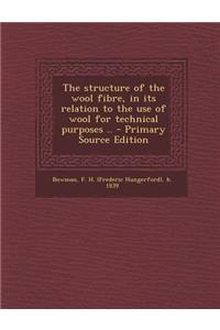 The Structure of the Wool Fibre, in Its Relation to the Use of Wool for Technical Purposes .. - Primary Source Edition