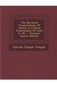 The Boyhood Consciousness of Christ: A Critical Examination of Luke II. 49...