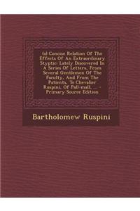 (A) Concise Relation of the Effects of an Extraordinary Styptic: Lately Discovered in a Series of Letters, from Several Gentlemen of the Faculty, and