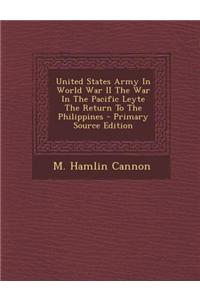 United States Army in World War II the War in the Pacific Leyte the Return to the Philippines - Primary Source Edition