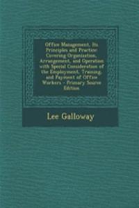Office Management, Its Principles and Practice: Covering Organization, Arrangement, and Operation with Special Consideration of the Employment, Training, and Payment of Office Workers