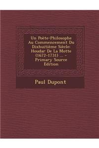 Un Poete-Philosophe Au Commencement Du Dixhuitieme Siecle: Houdar de La Motte (1672-1731) ... - Primary Source Edition