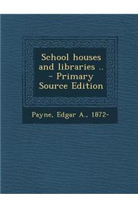 School Houses and Libraries .. - Primary Source Edition