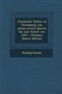 Geschichte Rathes in Strassburg Von Seinen Ersten Spuren Bis Zum Statut Von 1263.