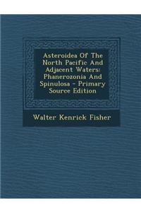 Asteroidea of the North Pacific and Adjacent Waters: Phanerozonia and Spinulosa