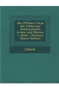Das Offizier-Corps Der Schleswig-Holsteinischen Armee Und Marine, 1. Buch - Primary Source Edition