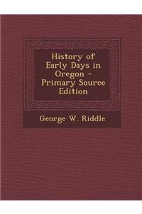 History of Early Days in Oregon - Primary Source Edition