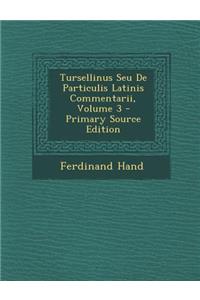 Tursellinus Seu de Particulis Latinis Commentarii, Volume 3 - Primary Source Edition