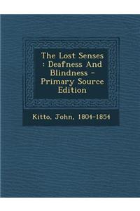 The Lost Senses: Deafness and Blindness - Primary Source Edition