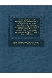 A Geographical and Topographical Description of Wisconsin; With Brief Sketches of Its History, Geology, Mineralogy, Natural History, Population, Soil,