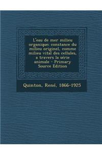 L'eau de mer milieu organique; constance du milieu originel, comme milieu vital des cellules, a travers la série animale