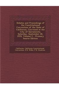 Debates and Proceedings of the Constitutional Convention of the State of California, Convened at the City of Sacramento, Saturday, September 28, 1978, Volume 2 - Primary Source Edition