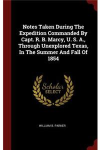 Notes Taken During The Expedition Commanded By Capt. R. B. Marcy, U. S. A., Through Unexplored Texas, In The Summer And Fall Of 1854