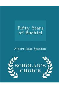 Fifty Years of Buchtel - Scholar's Choice Edition