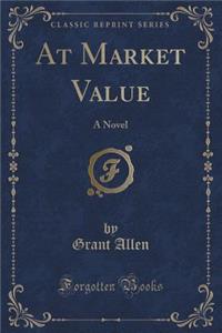 At Market Value: A Novel (Classic Reprint)