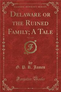 Delaware or the Ruined Family; A Tale, Vol. 1 of 3 (Classic Reprint)