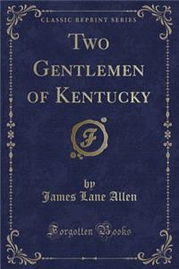 Two Gentlemen of Kentucky (Classic Reprint)