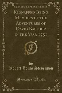 Kidnapped Being Memoirs of the Adventures of David Balfour in the Year 1751 (Classic Reprint)