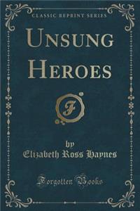 Unsung Heroes (Classic Reprint)