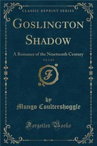 Goslington Shadow, Vol. 1 of 2: A Romance of the Nineteenth Century (Classic Reprint)