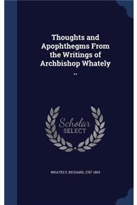Thoughts and Apophthegms From the Writings of Archbishop Whately ..