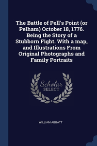 Battle of Pell's Point (or Pelham) October 18, 1776. Being the Story of a Stubborn Fight. With a map, and Illustrations From Original Photographs and Family Portraits