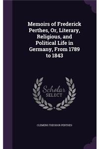Memoirs of Frederick Perthes, Or, Literary, Religious, and Political Life in Germany, From 1789 to 1843