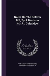 Notes on the Reform Bill, by a Barrister [Sir J.T. Coleridge]