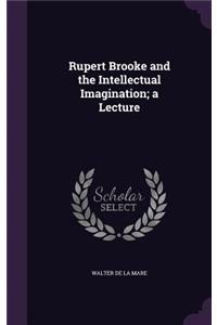 Rupert Brooke and the Intellectual Imagination; a Lecture