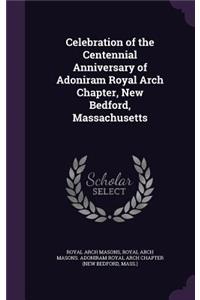 Celebration of the Centennial Anniversary of Adoniram Royal Arch Chapter, New Bedford, Massachusetts