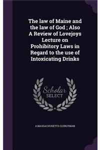 The law of Maine and the law of God; Also A Review of Lovejoys Lecture on Prohibitory Laws in Regard to the use of Intoxicating Drinks