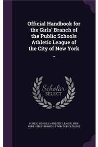 Official Handbook for the Girls' Branch of the Public Schools Athletic League of the City of New York ..