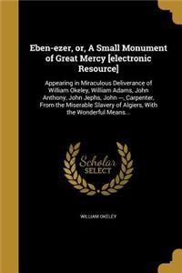 Eben-ezer, or, A Small Monument of Great Mercy [electronic Resource]