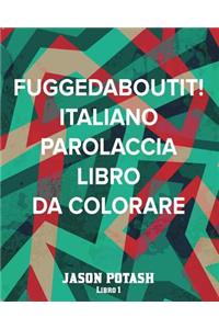 Fuggedaboutit! Italiano Parolaccia Libro da Colorare - Libro 1