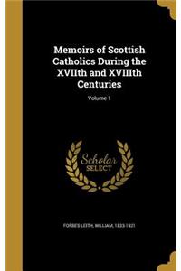 Memoirs of Scottish Catholics During the Xviith and Xviiith Centuries; Volume 1