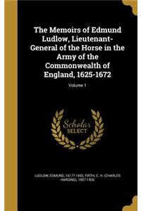 The Memoirs of Edmund Ludlow, Lieutenant-General of the Horse in the Army of the Commonwealth of England, 1625-1672; Volume 1