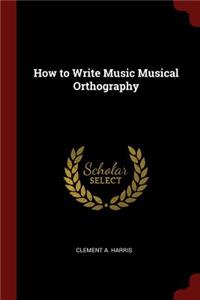 How to Write Music Musical Orthography