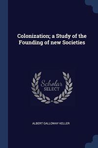 COLONIZATION; A STUDY OF THE FOUNDING OF