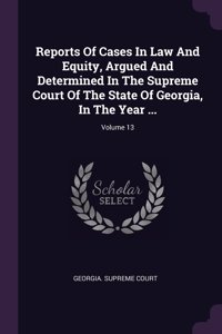 Reports Of Cases In Law And Equity, Argued And Determined In The Supreme Court Of The State Of Georgia, In The Year ...; Volume 13