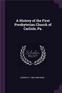 A History of the First Presbyterian Church of Carlisle, Pa.