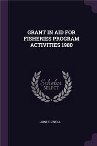 Grant in Aid for Fisheries Program Activities 1980