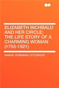 Elizabeth Inchbald and Her Circle; The Life Story of a Charming Woman (1753-1921)